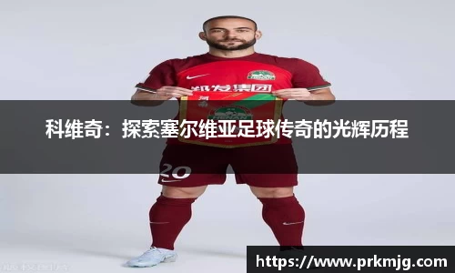 科维奇：探索塞尔维亚足球传奇的光辉历程
