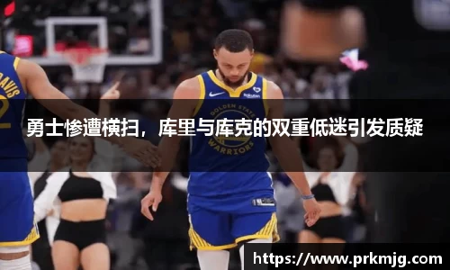 勇士惨遭横扫，库里与库克的双重低迷引发质疑