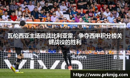 瓦伦西亚主场迎战比利亚雷，争夺西甲积分榜关键战役的胜利